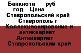 Банкнота 100 руб., 1910 год › Цена ­ 1 000 - Ставропольский край, Ставрополь г. Коллекционирование и антиквариат » Антиквариат   . Ставропольский край